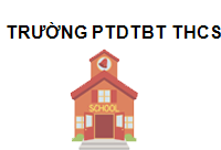 TRUNG TÂM Trường PTDTBT THCS Thải Giàng Phố